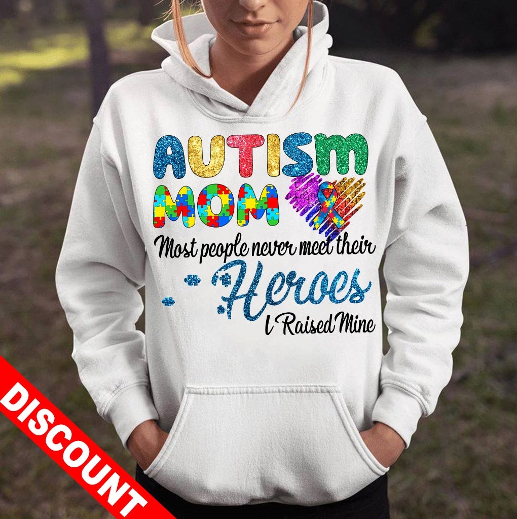 Autism Mom Most People Never Meet Their Heroes I Raised Mine Hoodie